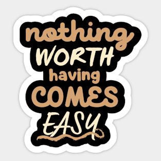 Nothing worth having comes easy Sticker